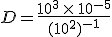 D=\frac{10^3\,\times  \,10^{-5}}{(10^{2})^{-1}}